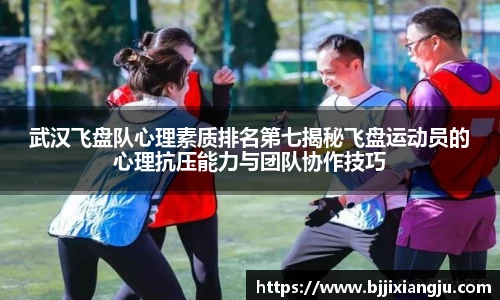 武汉飞盘队心理素质排名第七揭秘飞盘运动员的心理抗压能力与团队协作技巧