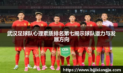 武汉足球队心理素质排名第七揭示球队潜力与发展方向