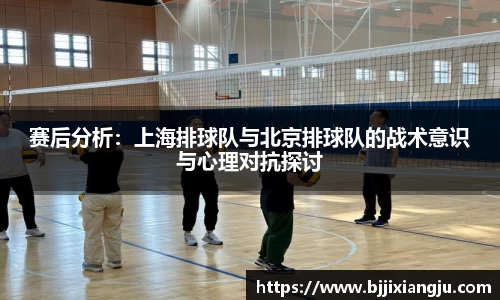 赛后分析：上海排球队与北京排球队的战术意识与心理对抗探讨