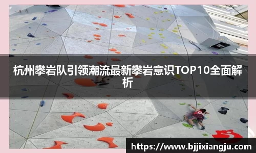 杭州攀岩队引领潮流最新攀岩意识TOP10全面解析